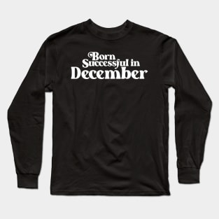 Born Successful in December (2) - Birth Month - Birthday Long Sleeve T-Shirt